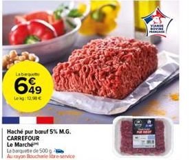 Labarque  699  Lokg: 12.98 €  Haché pur boeuf 5% M.G. CARREFOUR  Le Marché  La barquette de 500g  Au rayon Boucherie libre-service  VIANDE BOVINE 