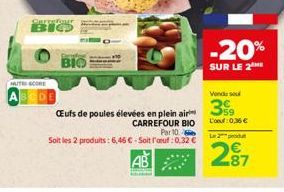 Carrefour  BIO  MUTSCORE  ABCDE  CEufs de poules élevées en plein air  CARREFOUR BIO Par 10  Soit les 2 produits: 6,46 € - Soit l'œuf :0.32 €  AB  -20%  SUR LE 2  Venduse  399  L'oeuf: 0,36 €  Le 2 pr