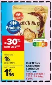 sercations  produits carrefour  -30%  sur le 2  vendusel  195  le kg: 813 €  le 2 produt  36  rok'n'nuts  hutni-score  crok'n' nuts carrefour sensation 240g soit les 2 produits: 3,31 €-soit le kg: 6,9