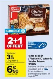 Findus  SURGELE  2+1  OFFERT  Vendu se  35  Leig: 11.80€  Les 3 pour  6%  Lekg: 9.20€  PECHE DURABLE MSC  Atelier  Poisson  7CCALES CRANES  NOUVEAU  £2  7 déales & Graines ou Extra Croustiant, 250 g A