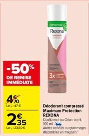 -50%  DE REMISE IMMÉDIATE  4%  LeL:47 €  €  2⁹5  35  LeL 23,50 €  compresse Rexona  3x  Déodorant compressé Maximum Protection REXONA Confidence ou Clean scent,  100 ml  Autres variétés ou grammages d