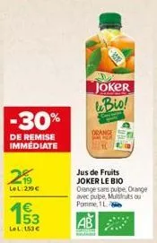 -30%  de remise immediate  20  lel:29€  53  lel: 153€  -100  joker bio!  orange  er  jus de fruits joker le bio  orange sans pulpe, orange avec pulpe, multifruits ou pomme, 1l 