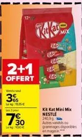 2+1  offert  venduse  3%  365  lekg: 15.35€  les 3 po  730  le kg: 1000 €  mix  kit kat mini mix nestlé  240,9 g autres variés ou grammages disponibles en magasin 