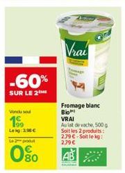 -60%  SUR LE 2  Vendu sou  199  Lekg:2.90 €  Le produ  080  Vrai  Fromage blanc Bioh VRAI Aulat de vache, 500 g Soit les 2 produits: 279 €-Soit le kg:  2,79 € 