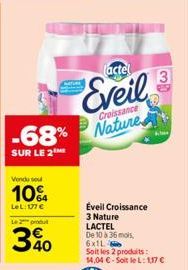 -68%  SUR LE 2™ME  Vendu sou  10%  LeL: 17 €  Le 2 produt  40  actel  Eveil  Croissance  Nature  Éveil Croissance  3 Nature LACTEL De 10 à 36 mois,  6x11  Soit les 2 produits:  14,04 €-Soit le L: 117 