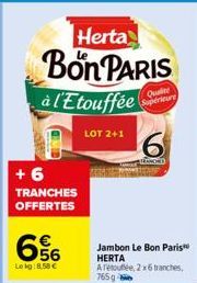 Herta  Bon PARIS  à l'Etouffée  Qualit Supérieure  +6  TRANCHES OFFERTES  656  Lekg:8.58 €  LOT 2+1  6  TRAND 