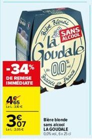 465  LeL: 30€  307  LeL: 205 €  Bière  clonal  SANS ALCOOL  -34% 0.0%  Shassel  DE REMISE IMMEDIATE  Goudale  Bière blonde sans alcool LA GOUDALE 0,0% vol, 6x25c  France 