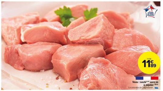 VIANDE  DE VEAU  Lekg  1189  Veau: saute*** sans os à mijoter  La cassette de 2kg environ. 