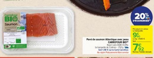 Carrefour  BIO  Saumon  Pavé de saumon Atlantique avec peau CARREFOUR BIO Nourrisans OGM (0.90  La barquette de 2 pieces-250g Soit 1,98 € sur la Carte Carrefour. Au rayon Poissonnerie libre service  2