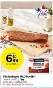 La pièce  699  Lokg: 10,75 €  Ribs barbecue MADRANGE™ La pièce de 650 g Existe aussi à la provençale Au rayon Boucherie libre-service  VERS  Mucharge 