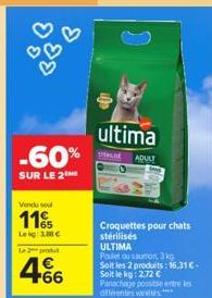 -60%  SUR LE 2M  Vendu sou  11  Leig: 3,88 €  Le 2  €  66  ultima  SELE  Croquettes pour chats  stérilisés ULTIMA  Poulet ou sumon, 3 kg Soit les 2 produits: 16,31 € Soit le kg: 2,72 € Panachage possi