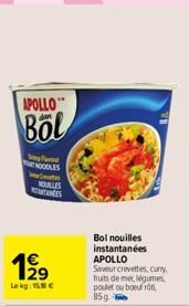 APOLLO  Bol  Sny Forma NOODLES Cate  19/19  Lekg: 15.8 €  NOULLES ANTANEES  Bol nouilles instantanées APOLLO Seveur crevettes, curry fruits de mer, légumes, poulet ou boeuf ro 85g - 