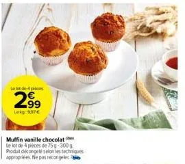 le lot de 4 pies  2.99  lekg: 9,97€  muffin vanille chocolat  le lot de 4 pièces de 75 g-300 g produit décongelé selon les techniques appropriées. ne pas recongele 