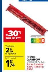 Vendu sel  29  Lekg: 1006 €  Le produt  194  -30%  SUR LE 2  NUTS SCORE  Rochers CARREFOUR Chocolat lat, 7x 35 g Soit les 2 produits: 4,23 €-Soit le kg: 8,63 € 