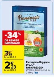 -34%  DE REMISE IMMÉDIATE  38 Leig:28,17 €  223  Leg: 18.58 €  Parmareggio  PARMIGIANO REGGIUND DOP  RAPE FRAIS VERS GERASY  Parmigiano Reggiano D.O.P. PARMAREGGIO 29% M.G. dans le produit fini 2x60g 