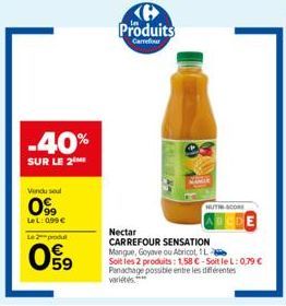 Vindu sel  99 LeL: 099 €  -40%  SUR LE 2  L2produ  09  Produits  Carrefour  HUT SCORE  Nectar  CARREFOUR SENSATION Mangue, Goyave ou Abricot, 1L Soit les 2 produits: 1,58 €-Soit le L: 0,79 € Panachage