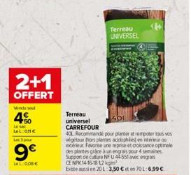 2+1  OFFERT  Vendu so  4%  Le sac LeL:0€  Les 3 pour  9€  LeL:0.08€  Terreau universel CARREFOUR  Terreau UNIVERSEL  40L Recommandé pour planter et rempoter tous vos végétaux hors plantes addophiles) 