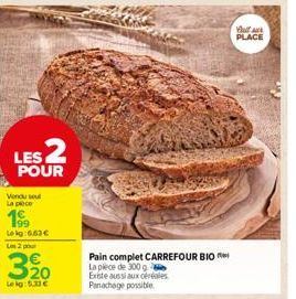 LES 2  POUR  Pain complet CARREFOUR BIO La pièce de 300 g  Existe aussi aux céréales Panachage possible  PLACE 