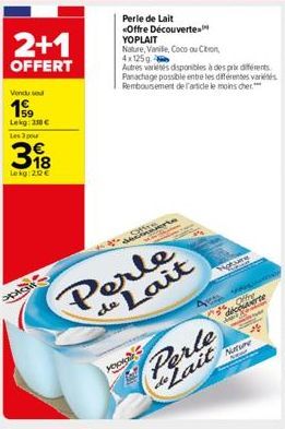 2+1  OFFERT  Vendu se  199  Lekg: 330€ Les 3 pour  318  Lekg:22€  att  Perle  de Lait  Perle de Lait <Offre Découverte YOPLAIT  Nature, Vanile, Coco ou Citron, 4x125g  Autres varietes disponibles à de