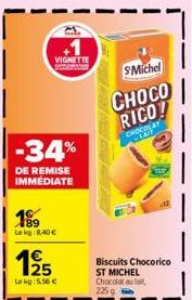 VIGNETTE  -34%  DE REMISE IMMEDIATE  189  Lekg: 8.40€  125  Le kg 5,56 €  SMichel  CHOCO  RICO!  CHOCOLAT  Biscuits Chocorico  ST MICHEL Chocolat au la 225 g 