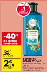 -40%  DE REMISE IMMÉDIATE  234  LeL:9,36€  VIGNETTE  Herbo Everes  REPARATION  Shampooing HERBAL ESSENCE Huile d'Argan ou Lait de Coco,  250ml  Autres vadétés ou grammages disponibles en magasin 