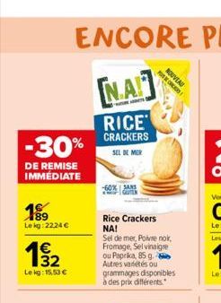 -30%  DE REMISE IMMÉDIATE  189 Lekg: 22,24 €  1€  19/12  32  Le kg: 15,53 €  NA  RICE CRACKERS SEL DE MER  -60% SANS  Rice Crackers NA!  NOUVEAU  Sel de mer, Poivre nok, Fromage, Selvinaigre ou Paprik