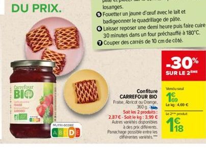 Carrefour  BIO  NUTRI-SCORE  BCD  Confiture  CARREFOUR BIO Fraise, Abricot ou Orange,  360 g  Soit les 2 produits:  2,87 € - Soit le kg: 3,99 € Autres variétés disponibles à des prix différents. Panac