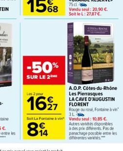 -50%  SUR LE 2 ME  Les 2 pour  1627  Vendu seul: 20,90 €. Soit le L: 27,87 €.  CORE RHON  Soit La Fontaine à vin Vendu seul: 10,85 €.  14  A.O.P. Côtes-du-Rhône Les Pierrasques  LA CAVE D'AUGUSTIN FLO