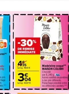 -30%  de remise immédiate  45  le kg: 18.33€  1304  €  le kg: 12.67 €  maison colibri  madeleine coque maison colibri chocolat par 8, 240 g autres variétés disponibles à des prix différents panachage 