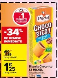 VIGNETTE  -34%  DE REMISE IMMEDIATE  189 Le kg: 8,40 €  1⁹5  Le kg: 5,56 €  SA  S'Michel  CHOCO  RICO!  CHOCOLAT LAIT  Biscuits Chocorico ST MICHEL Chocolat au lait, 225 g 