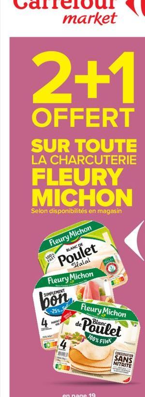 2+1  OFFERT  SUR TOUTE  LA CHARCUTERIE  FLEURY MICHON  Selon disponibilités en magasin  Fleury Michon  BLANC DE  Poulet  Halal  Fleury Michon  100% FRET  SIMPLEMENT  bon  Pas  HALAL  Fleury Michon de 