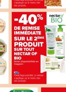 -40%  nectar  DE REMISE IMMÉDIATE SUR LE 2EME BIO PRODUIT  SUR TOUT NECTAR OF BIO  Selon disponibilités en magasin  Panachage possible. La remise s'applique sur le moins cher des produits  nectaro  ne