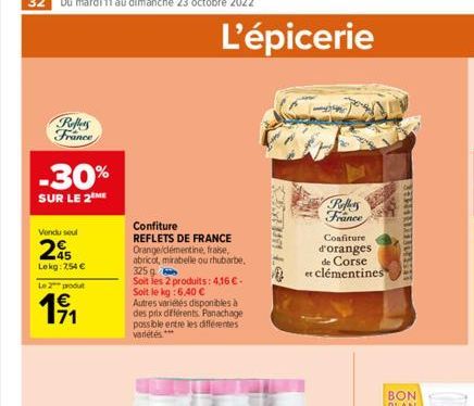 Reffers France  -30%  SUR LE 2 ME  Vendu seul  2  45  Lekg: 254 €  Le 2 produt  1⁹1  71  Confiture  REFLETS DE FRANCE Orange/clémentine, fraise, abricot, mirabelle ou rhubarbe. 325g  Soit les 2 produi