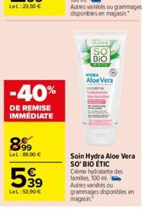 -40%  DE REMISE IMMÉDIATE  899  LeL:89.90 €  53⁹  LeL:53,90 €  TANKOM  SO BIO  CHO  WYDRA  Aloe Vera qolme  Soin Hydra Aloe Vera SO'BIO ÉTIC Crème hydratante des familles, 100 ml. Autres variétés ou g