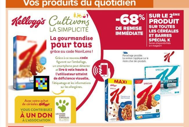 Kellogg's Cultivons  LA SIMPLICITÉ  La gourmandise pour tous  grâce au code NaviLens!  Avec votre achat de céréales Kellogg's YOUS CONTRIBUEZ  A UN DON  À L'ASSOCIATION  Grâce à ce nouveau code figura