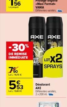 Lopaquet  -30%  DE REMISE IMMÉDIATE  7%  LeL: 19,75 €  53  LeL: 13,83 €  AXE AXE  +-STOP  AIS  LOTX2  SPRAYS  Déodorant AXE  Différentes variétés, 2x 200 ml. 