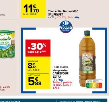 11%  Le kg: 13,06 €  -30%  SUR LE 2 ME  Vendu seul  8%  LeL: 5.60€  Le 2 produt  588  Thon entier Nature MSC SAUPIQUET 4x112 g 2x112 g offerts.  Produits  Garrivfvnr  Huile d'olive vierge extra CARREF