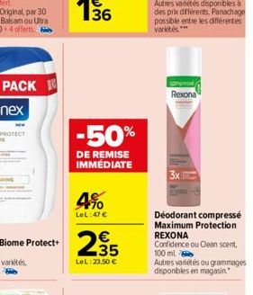 -50%  DE REMISE IMMÉDIATE  4%  LeL:47 €  2.35  €  LeL: 23,50 €  compress  Rexona  3x  Déodorant compressé Maximum Protection REXONA  Confidence ou Clean scent, 100 ml Autres variétés ou grammages disp