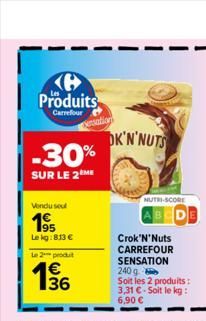 Produits  Carrefour  -30%  SUR LE 2  Sersation  Vendu sou  195  Le kg:813 €  Le 2 produt  136  OK'N'NUTS  NUTRI-SCORE  Crok'N'Nuts CARREFOUR SENSATION 240 g Soit les 2 produits : 3,31 €-Soit le kg: 6,