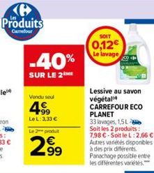 (6 Produits  Carrefour  -40%  SUR LE 2 ME  Vendu soul  4€  Le L: 3,33 €  Le 2 produit  2.9⁹  SOIT  0,12€  Le lavage  Lessive au savon végétali CARREFOUR ECO PLANET  33 lavages, 1,5L Soit les 2 produit