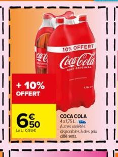 ca  + 10% OFFERT  €  650  Le L:0,93€  10% OFFERT  Coca-Cola  COCA COLA 4x175L Autres variétés disponibles à des prix différents. 