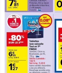 stanb  +1  VIGNETTE  Vendu seul  695  Lekg: 8.66 €  Le 2 produt  1/27  -80%  SUR LE 2 ME  SOIT  0,08€ finish La tablette  POWER  Tablettes lave-vaisselle Tout en 14 FINISH Standard, Citron ou Bicarbon