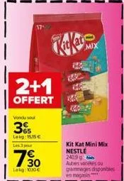2+1  offert  vendu su  3  lokg: 15,15 € les 3 pour  7⁹0  lekg: 100€  mix  kit kat mini mix nestlé 2409 autres variés ou  grammages disponibles  en magasin 