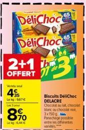 2+1 b  OFFERT  Vendu sou  4 35  Lokg: 967€  DeliChoc  DeliChoc  L 3 por  8%  Le kg: 6,44 €  65  Biscuits DéliChoc DELACRE Chocolat au lat, chocolat blanc ou chocolat noir 3x150g  Ponachage possible en