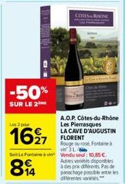 -50%  SUR LE 2  Les 2 pour  1627  A.O.P. Côtes-du-Rhône Les Pierrasques LA CAVE D'AUGUSTIN FLORENT Rouge ou rosé, Fontaine à vin' 3 L  Soit La Fontaine à vin Vendu seul: 10,85 €. Autres variétés dispo