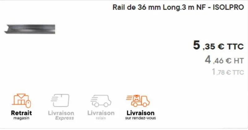 retrait magasin  đ  livraison express  rail de 36 mm long.3 m nf - isolpro  52  livraison  relais  e  livraison sur rendez-vous  5,35 € ttc 4,46 € ht 1,78 € ttc  