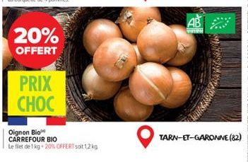 20%  OFFERT  PRIX CHOC  Oignon Bio CARREFOUR BIO  Le filet de 1 kg 20% OFFERT solt 1,2 kg  AB  www  TARN-ET-GARONNE (82) 