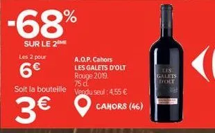 les 2 pour  6€  -68%  sur le 2 me  a.o.p. cahors les galets d'olt rouge 2019.  75 d.  soit la bouteille vendu seul : 4,55 €  3€  cahors (46)  les galets dolt 