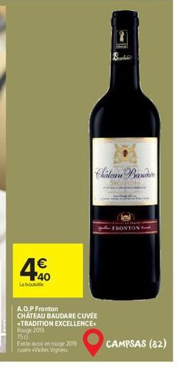 €  40  La boutelie  A.O.P Fronton  CHATEAU BAUDARE CUVÉE TRADITION EXCELLENCE Rouge 2019 75 cl  Existe aussi en rouge 2019 cuvée Vieles Vignes  Chalean Band  -FRONTON  CAMPSAS (82) 