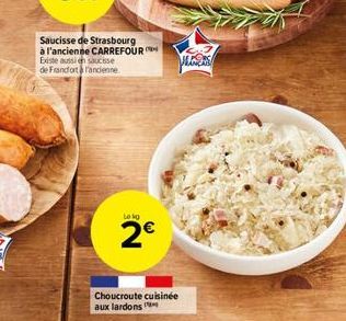 Saucisse de Strasbourg  à l'ancienne CARREFOUR  Existe aussi en saucisse  de Frandort l'ancienne  Leig  2€  Choucroute cuisinée aux lardons  plapos 